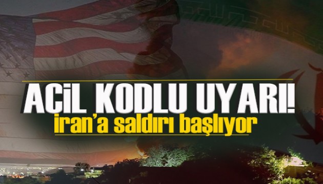 ABD'den 'acil' kodlu uyarı: İran'a saldırı başlıyor