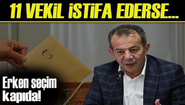 Tanju Özcan: 11 vekil istifa ederse erken seçime gidilebilir