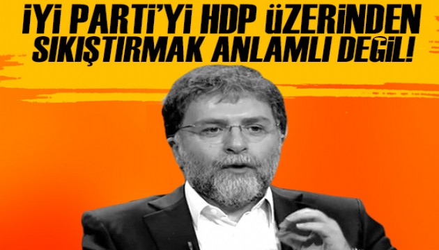 Ahmet Hakan: İYİ Parti’yi HDP üzerinden sıkıştırmak anlamlı değil