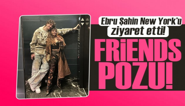 Ebru Şahin New York'u ziyaret etti! “ Friends” pozları ile hayran bıraktı