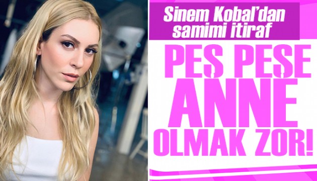 Sinem Kobal'dan samimi itiraf: Peş peşe anne olmak zor!