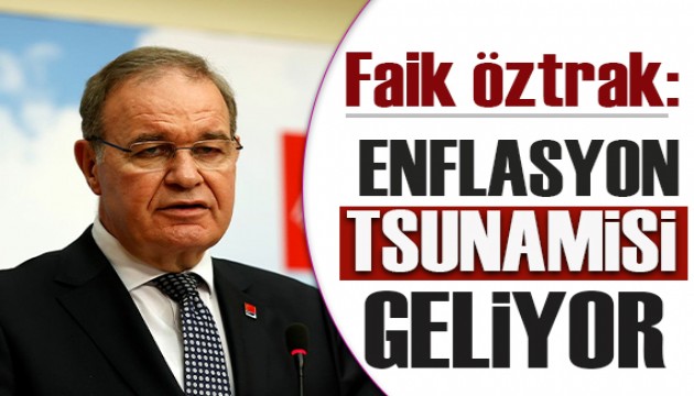 CHP'li Öztrak: Enflasyon tsunamisi geliyor