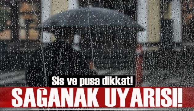 Sis ve pusa dikkat: Meteoroloji'den o  bölgelere sağanak uyarısı