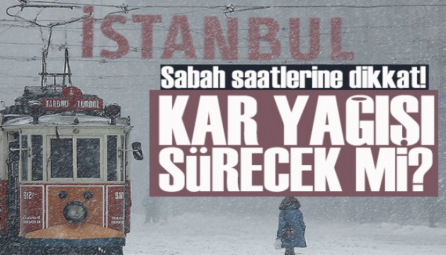 İstanbul'da kar yağışı sürecek mi? Bugün sabah saatlerine dikkat
