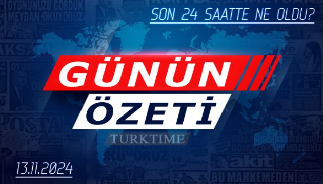 13 Kasım 2024 Turktime Günün Özeti