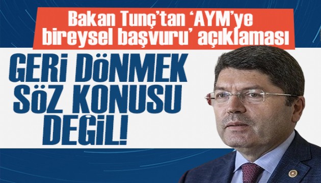 Adalet Bakanı Yılmaz Tunç'tan bireysel başvuru açıklaması: Geri dönmek söz konusu değil!