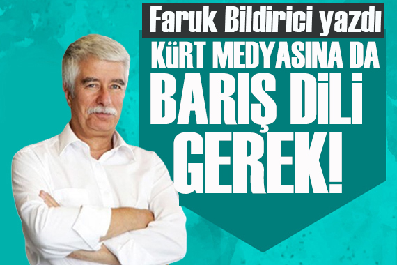 Faruk Bildirici yazdı:    Kürt medyasına da barış dili gerek