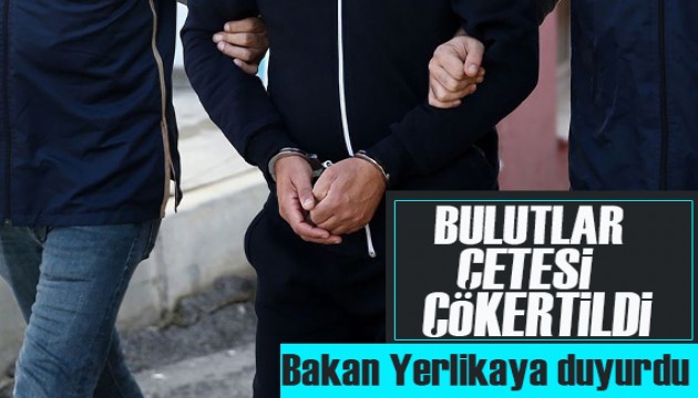 Bakan Yerlikaya duyurdu: 'Bulutlar Çetesi' çökertildi