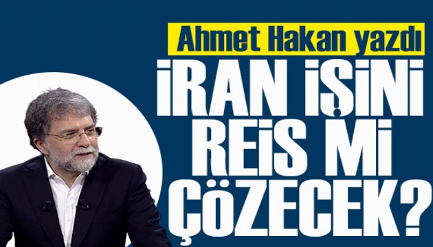 Ahmet Hakan yazdı: İran işini de Reis mi çözecek?