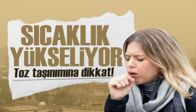 Meteoroloji'den kritik uyarı: Sıcaklık artıyor, toz taşınımına dikkat!