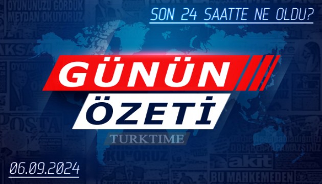 6 Eylül 2024 Turktime Günün Özeti