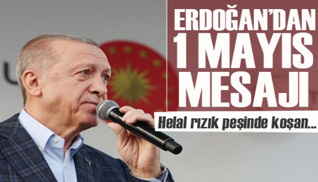 Erdoğan'dan 1 Mayıs mesajı: Helal rızık peşinde koşan tüm işçi ve emekçi...