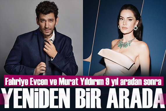 Fahriye Evcen ve Murat Yıldırım 9 yıl aradan sonra yeniden bir arada!
