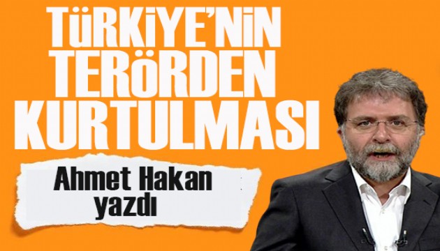Ahmet Hakan yazdı: Türkiye'nin terörden kurtulması