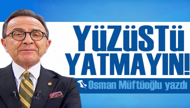 Osman Müftüoğlu uyardı! Yüzüstü yatmayın