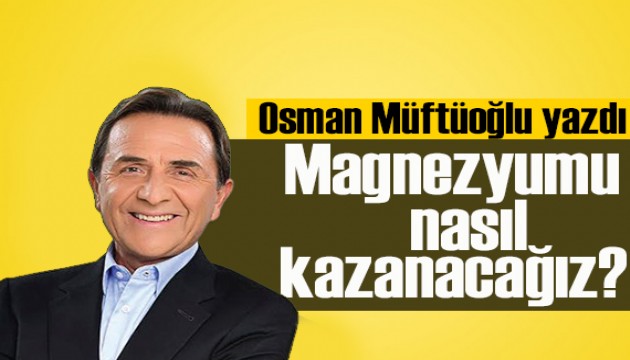 Osman Müftüoğlu açıkladı: Magnezyumu nasıl kazanacağız?