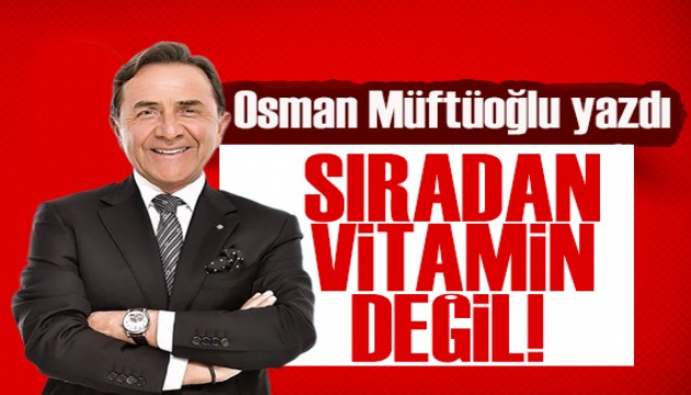 Osman Müftüoğlu yazdı: O sıradan bir vitamin değil!