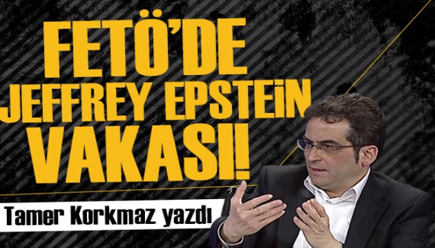 Tamer Korkmaz yazdı: FETÖ'de Jeffrey Epstein vakası!