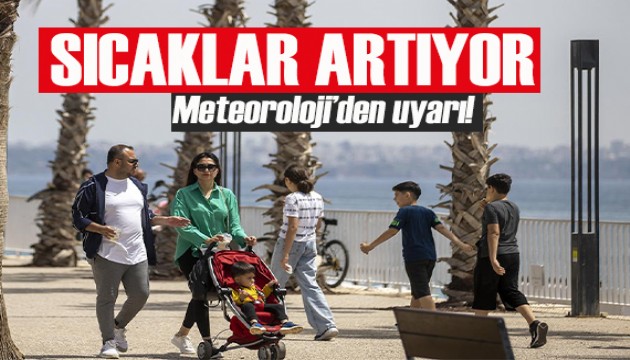 Hava sıcaklıkları artıyor! Meteoroloji'den uyarı