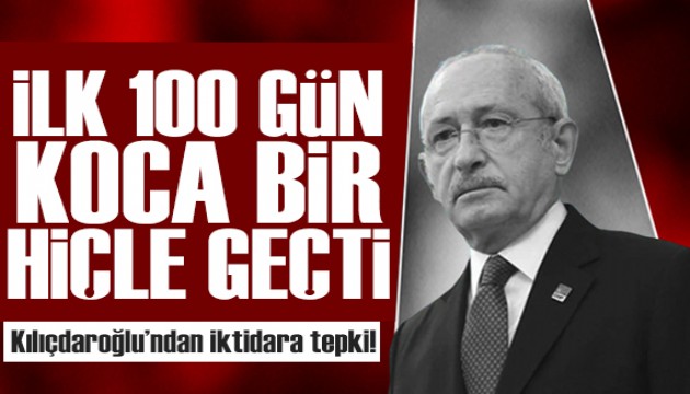 Kılıçdaroğlu'dan iktidara tepki!  İlk 100 gün koca bir hiçle geçti