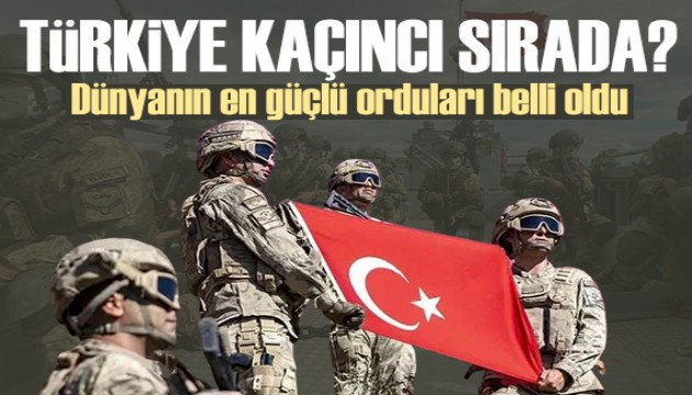 Dünyanın en güçlü orduları 2025: Türkiye kaçıncı sırada?