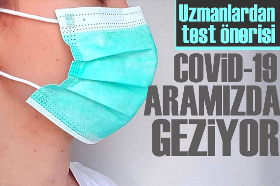 Uzmanlardan test önerisi! Kovid-19 aramızda geziyor!