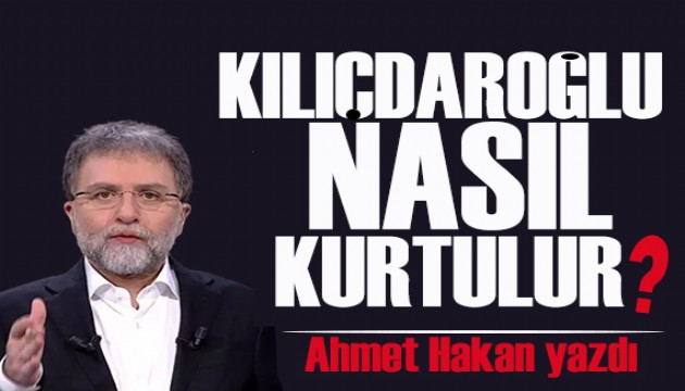 Ahmet Hakan yazdı: Kılıçdaroğlu’nun buradan kurtulabilmesinin yolu var mı?