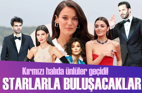 Kırmızı halıda ünlüler geçidi! Starlarla buluşacaklar