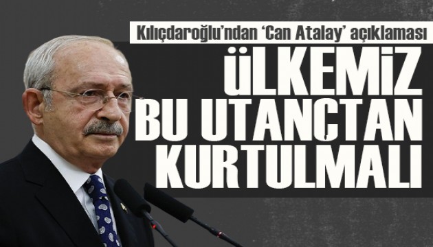 Kılıçdaroğlu'ndan 'Can Atalay' açıklaması: Ülkemiz bu utançtan kurtulmalıdır