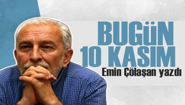 Emin Çölaşan yazdı: Bugün 10 Kasım...