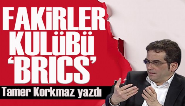 Tamer Korkmaz yazdı: Fakirler kulübü BRICS!