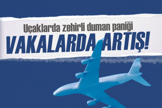Uçaklarda zehirli duman paniği: Vakalar 10 yılda 10 kat arttı