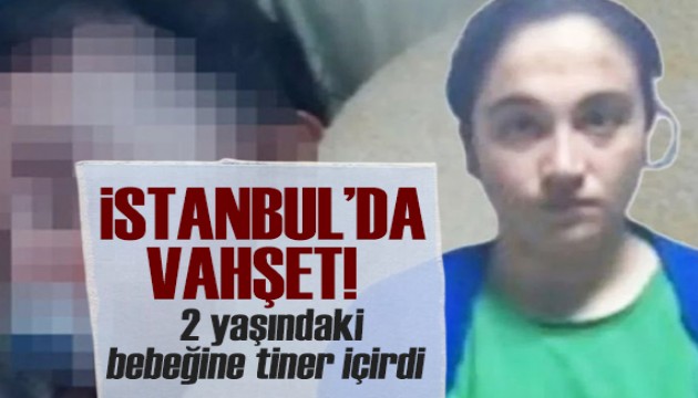 İstanbul'da kan donduran olay: 2 yaşındaki bebeğine tiner içirdi