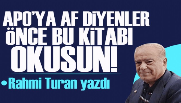 Rahmi Turan yazdı: “APO’ya af” diyenler önce bu kitabı okusun!