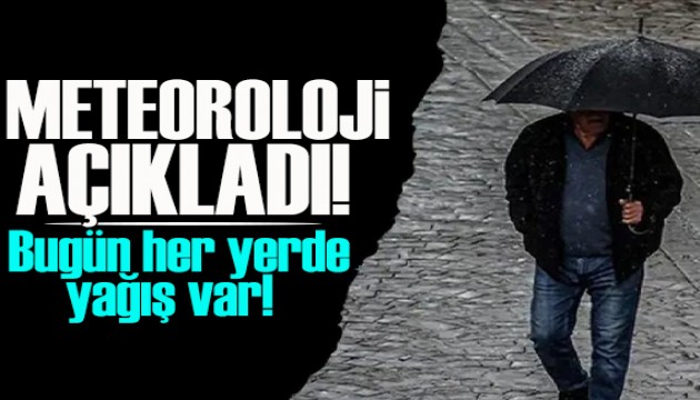 Meteoroloji hava raporunu açıkladı! Bugün her yerde yağış var