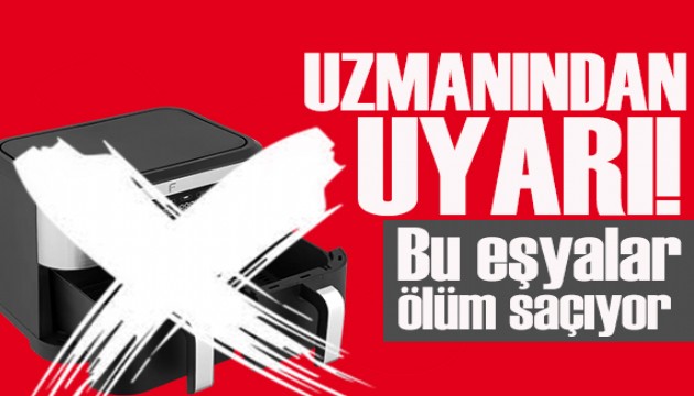 Evinde bu eşyaları kullananlar dikkat: Ölüm saçıyor