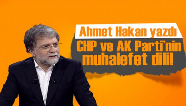 Ahmet Hakan yazdı: CHP ve AK Parti için muhalefet dili ve edebiyatı