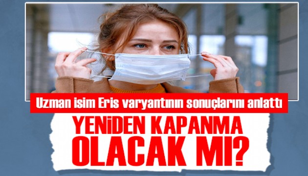 Uzman doktor 'Eris' varyantının sonuçlarını anlattı: Yeniden kapanma olacak mı?