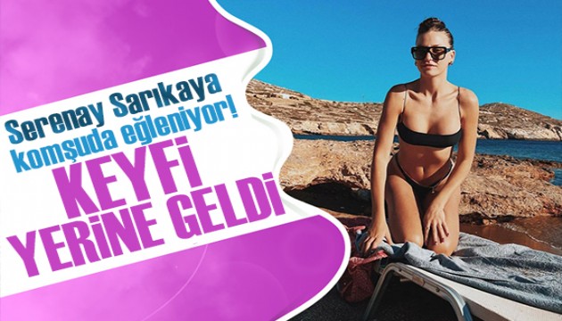 Serenay Sarıkaya'nın keyfi yerinde!