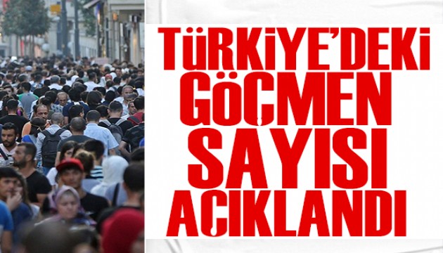 Türkiye’deki göçmen sayısı açıklandı