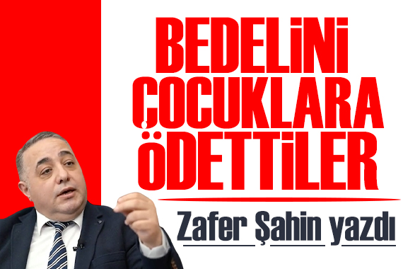 Zafer Şahin yazdı: İdeolojik takıntının bedelini çocuklara ödettiler