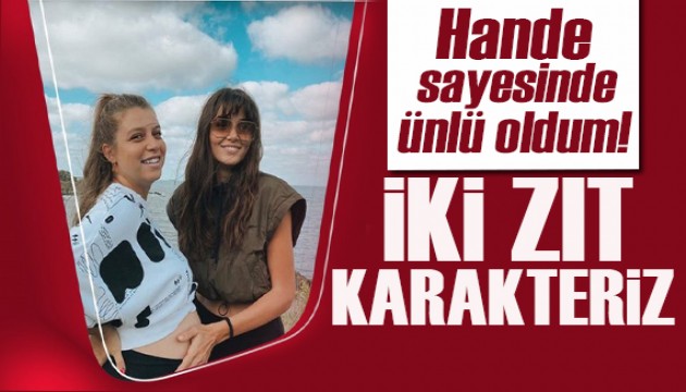 Gamze Erçel: Hande ile iki zıt karakteriz!