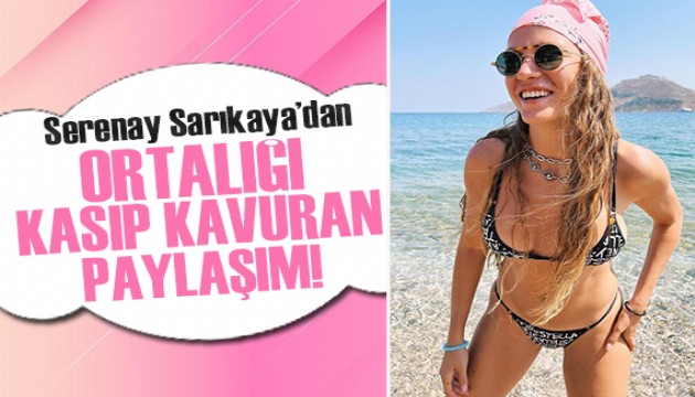 Serenay Sarıkaya'dan ortalığı kasıp kavuran paylaşım!