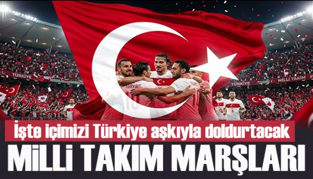 İşte içimizi Türkiye aşkıyla doldurtacak Milli Takım marşları...