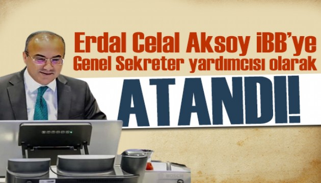 Erdal Celal Aksoy İBB'ye Genel sekreter yardımcısı olarak atandı