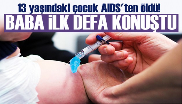 13 yaşındaki çocuk AIDS'ten öldü! Babası ilk  kez konuştu