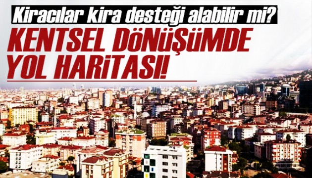 Kentsel dönüşümde yol haritası! Kiracı karar itiraz edebilir mi? İşte ayrıntılar...