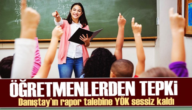 Öğretmenlerden tepki! Danıştay'ın rapor talebine YÖK sessiz kaldı