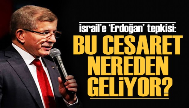 Davutoğlu'ndan İsrail'e 'Erdoğan' tepkisi: Bu cesaret nereden geliyor?