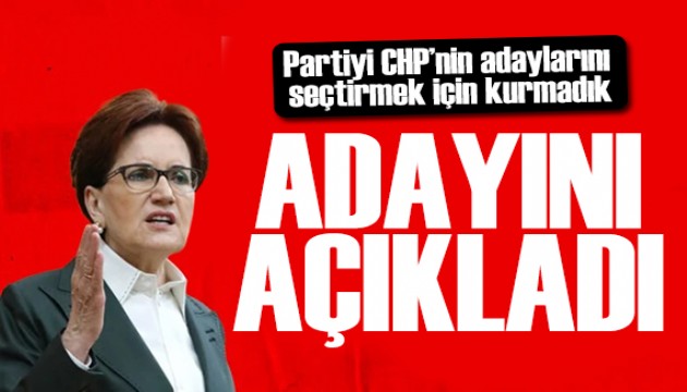 Akşener İzmir adayını açıkladı: Partiyi CHP'nin adaylarını seçtirmek için kurmadık